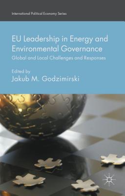 EU Leadership in Energy and Environmental Governance: Global and Local Challenges and Responses - Godzimirski, Jakub M (Editor)