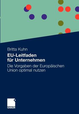 Eu-Leitfaden Fr Unternehmen: Die Vorgaben Der Europischen Union Optimal Nutzen - Kuhn, Britta