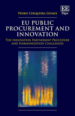 EU Public Procurement and Innovation: The Innovation Partnership Procedure and Harmonization Challenges - Cerqueira Gomes, Pedro