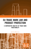 EU Trade Mark Law and Product Protection: A Comparative Analysis of Trade Mark Functionality