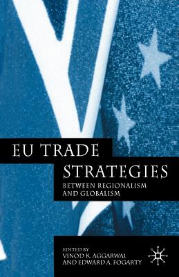 EU Trade Strategies: Between Regionalism and Globalization - Aggarwal, V (Editor), and Fogarty, E (Editor)