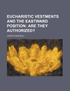 Eucharistic Vestments and the Eastward Position; Are They Authorized?