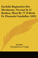 Euclidis Beginselen Der Meetkonst, Vervaat in 15 Boeken, Waar by 't 16 Boek Fr. Flussatis Candallae (1695)