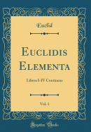 Euclidis Elementa, Vol. 1: Libros I-IV Continens (Classic Reprint)