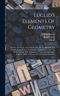 Euclid's Elements Of Geometry: The First Six Books, And The Portions Of The Eleventh And Twelfth Books Read At Cambridge: Chiefly From The Text Of Dr. Simson, With Explanatory Notes And Questions: Together With A Selection Of Geometrical Exercises