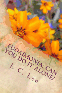 Eudaimonia: Can You Do It Alone?: True Happiness According to Aristotle