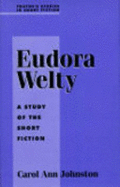 Eudora Welty: A Study in Short Fiction - Johnston, Carol Ann