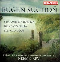 Eugen Suchon: Symfonietta Rustica; Baladick Suita; Metamorfzy - Estonian National Symphony Orchestra; Neeme Jrvi (conductor)