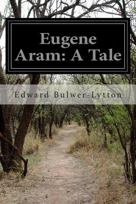 Eugene Aram: A Tale - Bulwer-Lytton, Edward, Sir