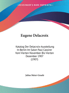 Eugene Delacroix: Katalog Der Delacroix-Ausstellung in Berlin Im Salon Paul Cassirer Vom Vierten November Bis Vierten Dezember 1907 (1907)