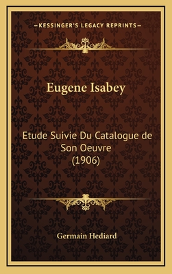 Eugene Isabey: Etude Suivie Du Catalogue de Son Oeuvre (1906) - Hediard, Germain