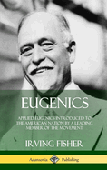 Eugenics: Applied Eugenics Introduced to the American Nation by a Leading Member of the Movement (Hardcover)