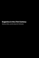 Eugenics in the 21st Century: Science Ethics and the Quest for Perfection