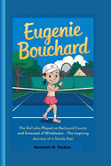 Eugenie Bouchard: The Girl Who Played on Backyard Courts and Dreamed of Wimbledon - The Inspiring Journey of a Tennis Star