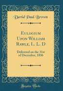 Eulogium Upon William Rawle, L. L. D: Delivered on the 31st of December, 1836 (Classic Reprint)