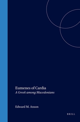 Eumenes of Cardia: A Greek Among Macedonians - Anson, Edward