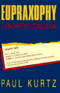 Eupraxophy: Living Without Religion - Kurtz, Paul