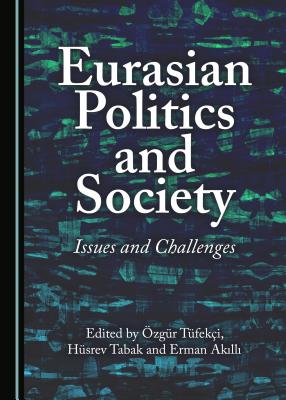 Eurasian Politics and Society: Issues and Challenges - Akilli, Erman (Editor), and Tabak, Hsrev (Editor), and Tufekci, Ozgur (Editor)