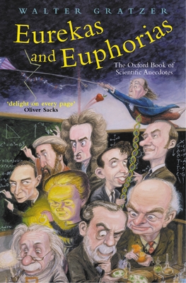 Eurekas and Euphorias: The Oxford Book of Scientific Anecdotes - Gratzer, Walter, Professor