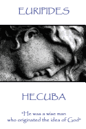Euripedes - Hecuba: "He Was a Wise Man Who Originated the Idea of God"