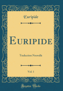 Euripide, Vol. 1: Traduction Nouvelle (Classic Reprint)