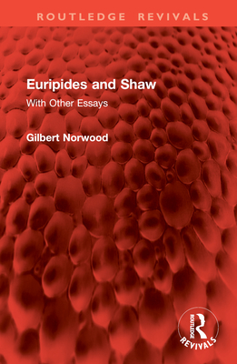 Euripides and Shaw: With Other Essays - Norwood, Gilbert