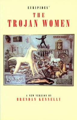 Euripides' the Trojan Women: A New Version - Kennelly, Brendan