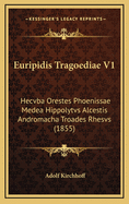 Euripidis Tragoediae V1: Hecvba Orestes Phoenissae Medea Hippolytvs Alcestis Andromacha Troades Rhesvs (1855)