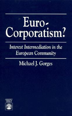 Euro-Corporatism?: Interest Intermediation in the European Community - Gorges, Michael J