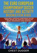 Euro European Championship Soccer History and Activity Books for Kids: Learn About European Championship Soccer Teams, History and Tradition Through Fun Mazes, Crosswords, Word Searches
