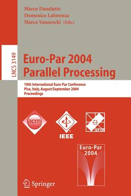 Euro-Par 2004 Parallel Processing: 10th International Euro-Par Conference, Pisa, Italy, August 31-September 3, 2004, Proceedings - Danelutto, Marco (Editor), and Vanneschi, Marco (Editor), and Laforenza, Domenico (Editor)