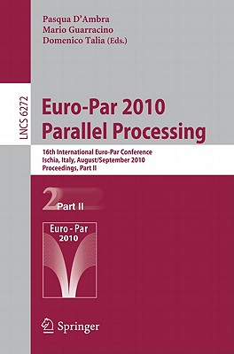 Euro-Par 2010 - Parallel Processing: 16th International Euro-Par Conference, Ischia, Italy, August 31 - September 3, 2010, Proceedings, Part II - D'Ambra, Pasqua (Editor), and Guarracino, Mario (Editor), and Talia, Domenico (Editor)