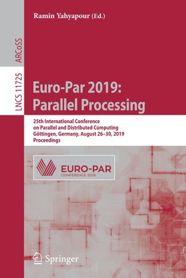 Euro-Par 2019: Parallel Processing: 25th International Conference on Parallel and Distributed Computing, Gttingen, Germany, August 26-30, 2019, Proceedings - Yahyapour, Ramin (Editor)