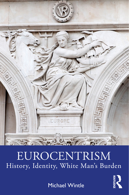 Eurocentrism: History, Identity, White Man's Burden - Wintle, Michael