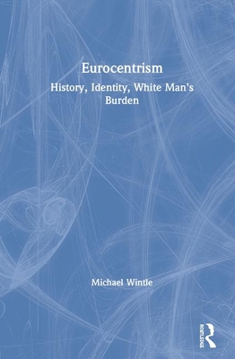 Eurocentrism: History, Identity, White Man's Burden - Wintle, Michael