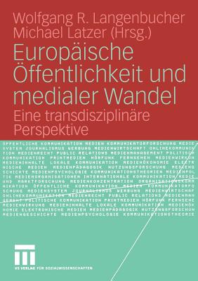 Europ?ische ?ffentlichkeit und medialer Wandel: Eine transdisziplin?re Perspektive - Langenbucher, Wolfgang (Editor), and Latzer, Michael (Editor)