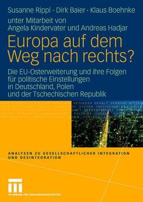 Europa Auf Dem Weg Nach Rechts?: Eu-Osterweiterung Und Ihre Folgen Fr Politische Einstellungen in Deutschland - Eine Vergleichende Studie in Deutschland, Polen Und Der Tschechischen Republik - Rippl, Susanne, and Kindervater, Angela (Contributions by), and Baier, Dirk