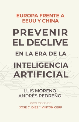 Europa frente a EE.UU. y China. Prevenir el declive en la era de la inteligencia artificial - Pedreo, Andr?s, and Moreno, Luis