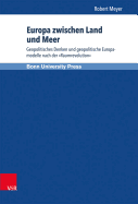 Europa Zwischen Land Und Meer: Geopolitisches Denken Und Geopolitische Europamodelle Nach Der Raumrevolution