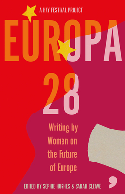 Europa28: Writing by Women on the Future of Europe - Cleave, Sarah (Editor), and Hughes, Sophie (Editor), and Slimani, Leila