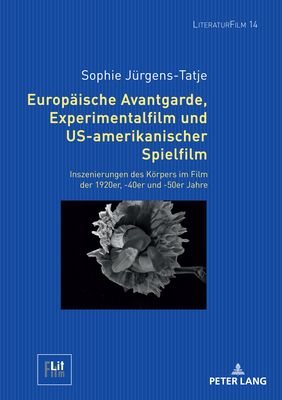 Europaeische Avantgarde, Experimentalfilm und US-amerikanischer Spielfilm: Inszenierungen des Koerpers im Film der 1920er, -40er und -50er Jahre - Bauer, Matthias, and J?rgens-Tatje, Sophie