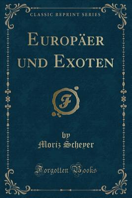 Europaer Und Exoten (Classic Reprint) - Scheyer, Moriz