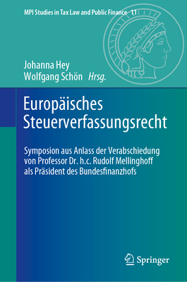 Europaisches Steuerverfassungsrecht: Symposion aus Anlass der Verabschiedung von Professor Dr. h.c. Rudolf Mellinghoff als Prasident des Bundesfinanzhofs - Hey, Johanna (Editor), and Schn, Wolfgang (Editor)