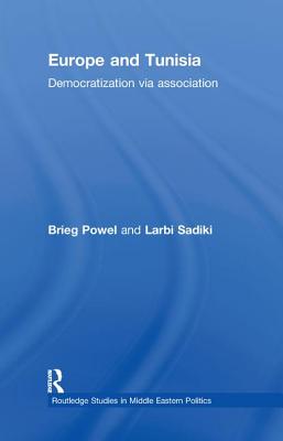 Europe and Tunisia: Democratization via Association - Powel, Brieg, and Sadiki, Larbi