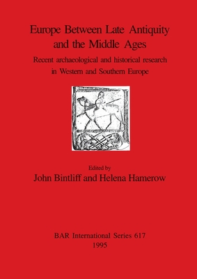 Europe Between Late Antiquity and the Middle Ages: Recent archaeological and historical research in Western and Southern Europe - Bintliff, John (Editor), and Hamerow, Helena (Editor)