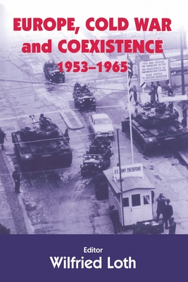 Europe, Cold War and Coexistence, 1955-1965 - Loth, Wilfred (Editor)