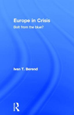 Europe in Crisis: Bolt from the Blue? - Berend, Ivan