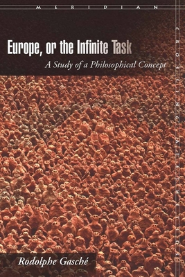 Europe, or the Infinite Task: A Study of a Philosophical Concept - Gasch, Rodolphe