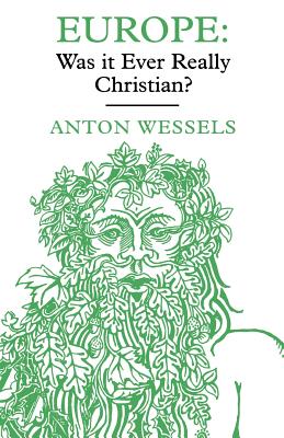 Europe: Was It Ever Really Christian? - Wessels, Anton