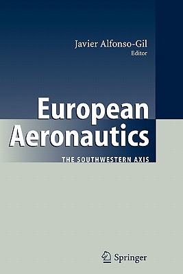 European Aeronautics: The Southwestern Axis - Alfonso-Gil, Javier (Editor), and Chronicas, J. (Contributions by), and Dupuy, Y. (Contributions by)